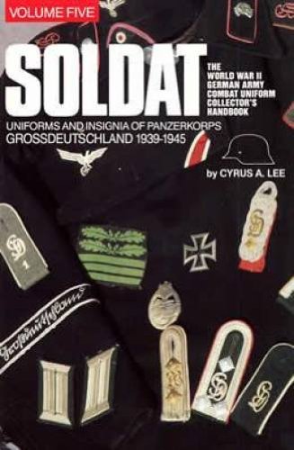 Soldat, Vol. 5: The World War II German Army Combat Uniform Collector’s Handbook; Uniforms and Ins by Cyrus A. Lee
