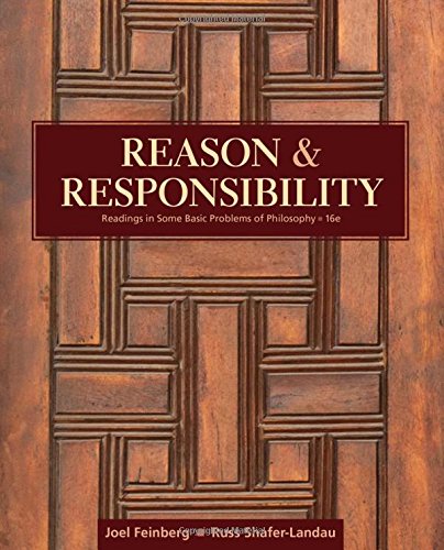 Reason and Responsibility: Readings in Some Basic Problems of Philosophy, by Joel Feinberg, Russ Shafer-Landau