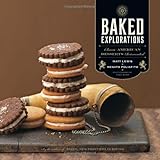 Baked Explorations: Classic American Desserts Reinvented Baked Explorations: Classic American Desserts Reinvented