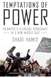 Temptations of Power: Islamists and Illiberal Democracy in a New Middle East