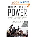 Temptations of Power: Islamists and Illiberal Democracy in a New Middle East