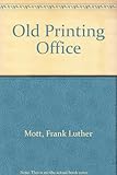Front cover for the book The old printing office by Frank Luther Mott