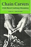 Chain Carvers: Old Men Crafting Meaning by 