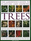 The Gardener's Guide to Planting and Growing Trees: Choosing, planting and caring for trees, conifers and palms for every season and situation with over 800 colour photographs by