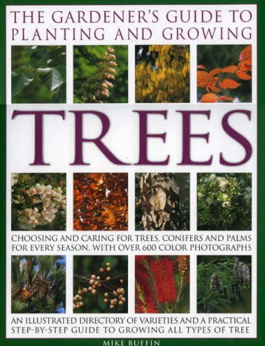 The Gardener's Guide to Planting and Growing Trees: Choosing, planting and caring for trees, conifers and palms for every season and situation with over 800 colour photographs by Mike Buffin