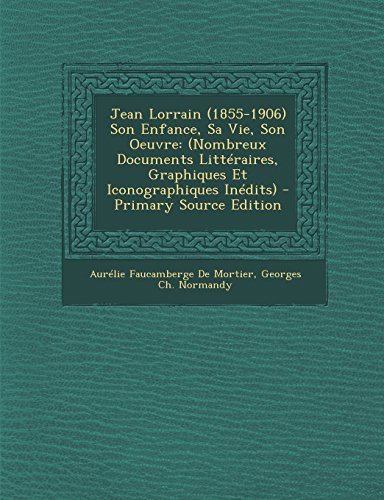 Jean Lorrain (1855-1906) Son Enfance, Sa Vie, Son Oeuvre: (Nombreux Documents Littéraires, Graphiques Et Iconographiques Inédits) (French Edition) -  Aur lie Faucamberge De Mortier, Paperback