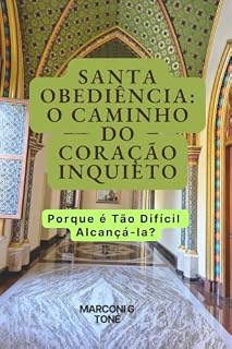 Livro SANTA OBEDIÊNCIA: O CAMINHO DO CORAÇÃO INQUIETO: Porque é Tão Difícil Alcançá-la?