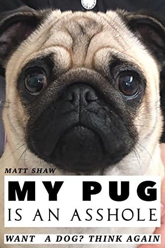 My Pug Is An Asshole Kindle Edition