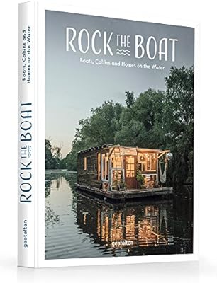 Rock The Boat Boats Cabins And Homes On The Water By Gestalten