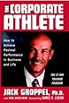 The Corporate Athlete: How to Achieve Maximal Performance in Business and Life
