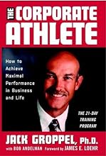 The Corporate Athlete: How to Achieve Maximal Performance in Business and Life