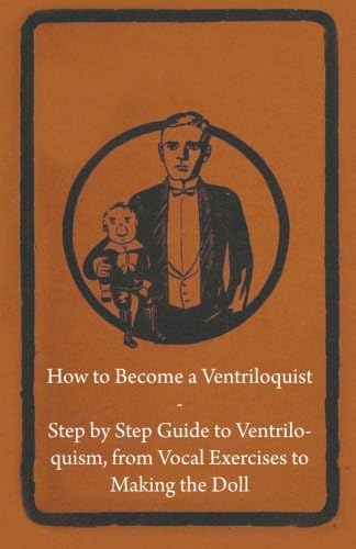 How to Become a Ventriloquist - Step by Step Guide to Ventriloquism, from Vocal Exercises to Making the Doll