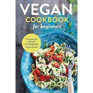 Vegan Cookbook for Beginners: The Essential Vegan Cookbook to Get Started
