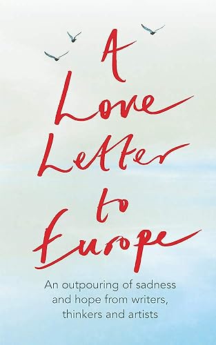 Download A Love Letter to Europe: An outpouring of sadness and hope – Mary Beard, Shami Chakrabati, Sebastian Faulks, Neil Gaiman, Ruth Jones, J.K. Rowling, Sandi Toksvig and others PDF