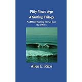 Fifty Years Ago - A Surfing Trilogy: And Other Surfing Stories from the 1960's