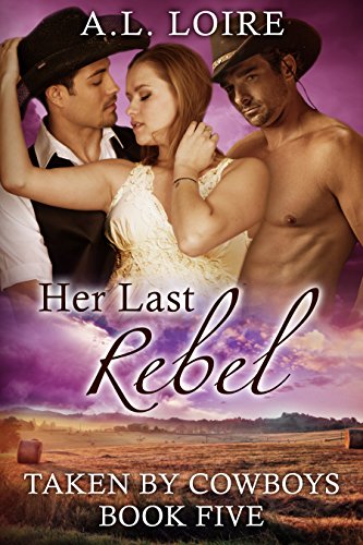 Her Last Rebel: (Taken by Cowboys: Part 5) A Billionaire Western Menage Romance