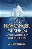 The New Cancer Paradigm: Mobilizing the Mind to Heal the Body by Avinoam Lerner