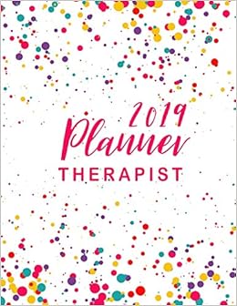 Therapist Planner 2019: Executive Planner and Organizer, 12 Month and Weekly Daily Agenda Calendar Journal Notebook, 52 Week Monday To Sunday 8AM To ... (Volume 2) (2019 Planner Weekly And Monthly)