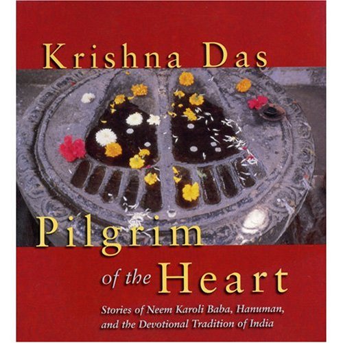 Pilgrim of the Heart: Stories of Neem Karolia Baba, Hanuman and the Devotional Tradition on India