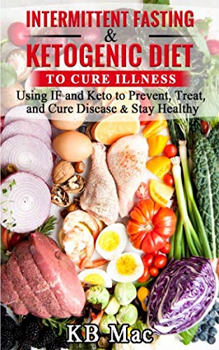 Intermittent Fasting and Ketogenic Diet to Cure Illness: Using IF and Keto to Prevent, Treat, and Cure Disease & Stay Healthy (Best Diet For Polycystic Ovaries)