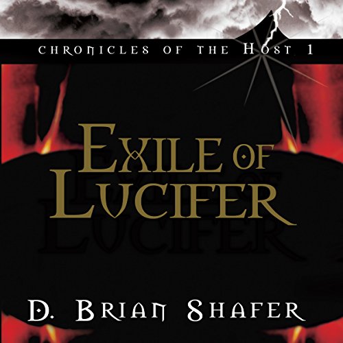 Exile of Lucifer: Chronicles of the Host, Book 1 by D. Brian Shafer