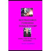 Nostradamus Foresees Donald Trump, World War III and the Antichrist: Includes Trump's 2nd Term to Date