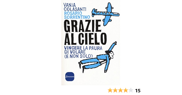 Grazie Al Cielo Vincere La Paura Di Volare E Non Solo Colasanti Vania Sorrentino Rosario 9788845426575 Amazon Com Books