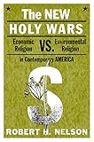The New Holy Wars: Economic Religion Versus Environmental Religion in Contemporary America by Robert  H. Nelson