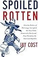 Spoiled Rotten: How the Politics of Patronage Corrupted the Once Noble Democratic Party and Now Threatens the American Republic
