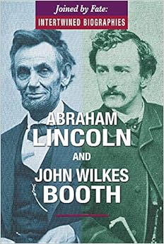 Abraham Lincoln and John Wilkes Booth (Joined by Fate: Intertwined Biographies) Abraham Lincoln and John Wilkes Booth (Joined by Fate: Intertwined Biographies)