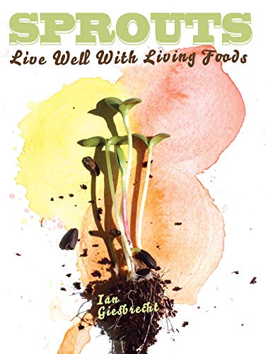 Sprouts: Live Well with Living Foods by Ian Giesbrecht