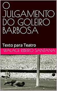 Livro O JULGAMENTO DO GOLEIRO BARBOSA: Texto para Teatro