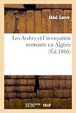 Image de Les Arabes Et L'Occupation Restreinte En Algerie; (Ed.1866) (Sciences Sociales) (French Edition)