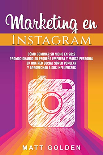 Marketing en Instagram: Cómo dominar su nicho en 2019 promocionando su pequeña empresa y marca personal en una red social...
