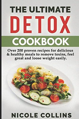 Detox Cookbook: Over 200 Proven Recipes For Delicious & Healthy Meals To Remove Toxins, Feel Great And Loose Weight Easily. Paperback – 23 May 2017