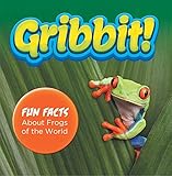 Gribbit! Fun Facts About Frogs of the World: Frogs Book for Kids - Herpetology (Children's Zoology B by 