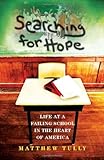 Searching for Hope : Life at a Failing School in the Heart of America, Tully, Matthew, 0253005930