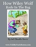 How Wiley Wolf Rode In The Bag (Told By Uncle Remus Book 2)