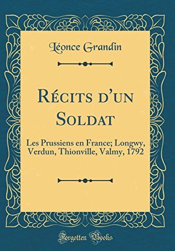 Récits d'un Soldat: Les Prussiens en France; Longwy, Verdun, Thionville, Valmy, 1792 (Classic Reprint) (French Edition) Hardcover – February 18, 2018
