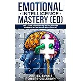 Emotional Intelligence Mastery (EQ): The Guide to Mastering Emotions and Why It Can Matter More Than IQ