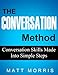 The Conversation Method: Conversation Skills Made Into Simple Steps (Manage Shyness, Improve Your So by Matt Morris