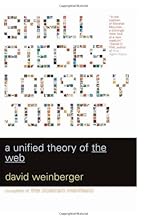 Small Pieces Loosely Joined: A Unified Theory Of The Web