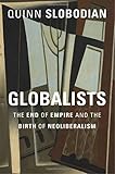 Globalists: The End of Empire and the Birth of Neoliberalism