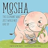 Mosha the Elephant Who Just Would Not Give Up (Elephants of Thailand)