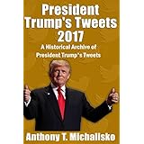 President Trump's Tweets 2017: A Historical Archive of President Trump's Tweets