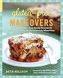 Gluten-Free Makeovers: Over 175 Recipes--from Family Favorites to Gourmet Goodies--Made Deliciously Wheat-Free by Beth Hillson