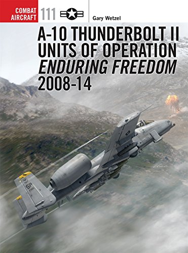 A-10 Thunderbolt II Units of Operation Enduring Freedom 2008-14 (Combat Aircraft) by Gary Wetzel