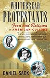 Whitebread Protestants: Food and Religion in American Culture by 
