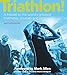 Triathlon!: A tribute to the world's greatest triathletes, courses and gear by 