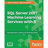 SQL Server 2017 Machine Learning Services with R: Data exploration, modeling, and advanced analytics